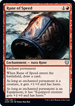 Rune of Speed
 Enchant permanent
When Rune of Speed enters the battlefield, draw a card.
As long as enchanted permanent is a creature, it gets +1/+0 and has haste.
As long as enchanted permanent is an Equipment, it has "Equipped creature gets +1/+0 and has haste."